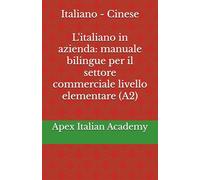 Italiano - Cinese L'italiano in azienda manuale bilingue per il settore commerciale livello elementare (A2) (意大利语商务：商业领域双语手册 L'italiano in azienda: manuale bilingue per il settore commerciale)