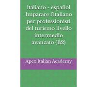 italiano - español Imparare l'italiano per professionisti del turismo livello intermedio avanzato (B2) (Aprende italiano para profesionales del turismo)