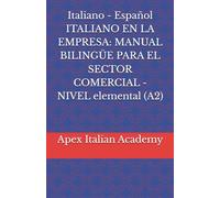 Italiano - Español ITALIANO EN LA EMPRESA: MANUAL BILINGÜE PARA EL SECTOR COMERCIAL - NIVEL elemental (A2)