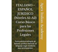 ITALIANO - ESPAÑOL JURÍDICO (Niveles A1-A2) Curso Básico para las Profesiones Legales: Guía práctica bilingüe de italiano jurídico esencial: el ... 1 (ITALIANO - ESPAÑOL ITALIANO LEGAL)