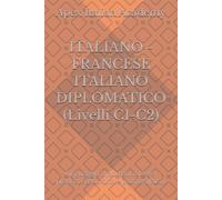 ITALIANO - FRANCESE ITALIANO DIPLOMATICO (Livelli C1-C2): Linguaggio diplomatico reale: pratico, economico e pronto all’uso.: 3 (ITALIANO - FRANCESE DIPLOMATICO ITALIEN DIPLOMATIQUE)