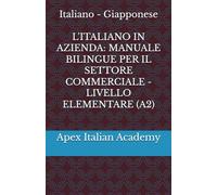 Italiano - Giapponese L'ITALIANO IN AZIENDA: MANUALE BILINGUE PER IL SETTORE COMMERCIALE - LIVELLO ELEMENTARE (A2): 2 (企業におけるイタリア語：商業部門向けバイリンガルハンドブック)