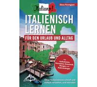 Italiano! Italienisch lernen für den Urlaub und Alltag: Ohne Vorkenntnisse schnell und einfach verstehen und mitreden - mit Audio, Wortschatz, Grammatik, Übungen und Redewendungen