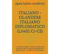 ITALIANO - OLANDESE ITALIANO DIPLOMATICO (Livelli C1-C2): Il manuale bilingue di italiano diplomatico eccellenza terminologica e pragmatismo operativo ... DIPLOMATICO ITALIAANS VOOR DIPLOMATEN)