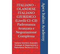 ITALIANO - OLANDESE ITALIANO GIURIDICO (Livelli C1-C2) Padronanza Avanzata e Negoziazione Complessa: Italiano Giuridico Avanzato: Strategie di ... (ITALIAANS - NEDERLANDS juridisch Italiaans)