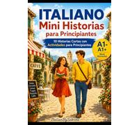 Italiano para Principiantes: 10 Historias Cortas en Italiano: Lecturas Fáciles con Ejercicios de Comprensión y Soluciones | Nivel A1-A1+ | Para Hispanohablantes (Italian Mini Stories)