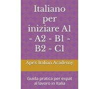 Italiano per iniziare A1 - A2 - B1 - B2 - C1: Guida pratica per expat al lavoro in Italia