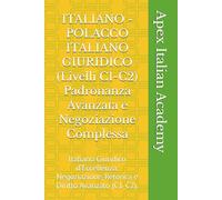 ITALIANO - POLACCO ITALIANO GIURIDICO (Livelli C1-C2) Padronanza Avanzata e Negoziazione Complessa: Italiano Giuridico d’Eccellenza: Negoziazione, ... (C1-C2). (WŁOSKI - POLSKI Legalny włoski)
