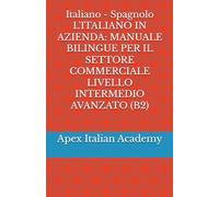 Italiano - Spagnolo L'ITALIANO IN AZIENDA: MANUALE BILINGUE PER IL SETTORE COMMERCIALE LIVELLO INTERMEDIO AVANZATO (B2): 4 (ITALIANO EN LA EMPRESA: MANUAL BILINGÜE PARA EL SECTOR COMERCIAL)