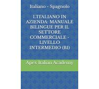 Italiano - Spagnolo L'ITALIANO IN AZIENDA: MANUALE BILINGUE PER IL SETTORE COMMERCIALE - LIVELLO INTERMEDIO (B1): 3 (ITALIANO EN LA EMPRESA: MANUAL BILINGÜE PARA EL SECTOR COMERCIAL)