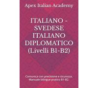 ITALIANO - SVEDESE ITALIANO DIPLOMATICO (Livelli B1-B2): Comunica con precisione e sicurezza. Manuale bilingue pratico B1-B2.: 2 (ITALIENSKA - SVENSKA ITALIANO DIPOMATICODIPLOMATISK ITALIENSKA)