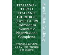 ITALIANO - TURCO ITALIANO GIURIDICO (Livelli C1-C2) Padronanza Avanzata e Negoziazione Complessa: Italiano Giuridico C1-C2: Padronanza per Esperti