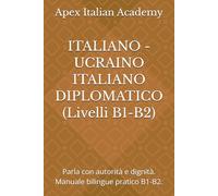 ITALIANO - UCRAINO ITALIANO DIPLOMATICO (Livelli B1-B2): Parla con autorità e dignità. Manuale bilingue pratico B1-B2.: 2 (ITALIANO - UCRAINO DIPLOMATICO - ДИПЛОМАТИЧНА ІТАЛІЙСЬКА)