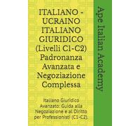 ITALIANO - UCRAINO ITALIANO GIURIDICO (Livelli C1-C2) Padronanza Avanzata e Negoziazione Complessa: Italiano Giuridico Avanzato: Guida alla ... (C1-C2). (ITALIANO - UCRAINO GIURIDICO)