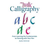 Italic Calligraphy : From Learning the Fundamentals to Dancing with Your Pen