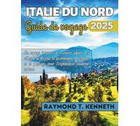 Italie Du Nord Guide De Voyage 2025: Un voyage à travers les sentiers alpins, les villes de la Riviera, la gastronomie, la culture et le paysage pour l'explorateur moderne curieux