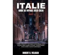 ITALIE GUIDE DE VOYAGE 2025-2026: L'Italie à découvert : un voyage à travers Rome, Venise, Florence, Milan, Amalfi et la Sicile : conseils d'initiés, trésors cachés et saveurs authentiques