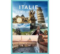 ITALIE GUIDE DE VOYAGE 2025: Explorer les joyaux cachés et les monuments emblématiques de l'Italie