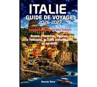 ITALIE GUIDE DE VOYAGE 2026-2027: Le guide complet des initiés Rome, Florence, Venise, la Toscane, la côte amalfitaine et au-delà