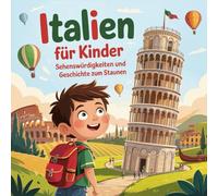 Italien für Kinder - Sehenswürdigkeiten und Geschichten zum Staunen: Ein Vorlesebuch über berühmte Orte und spannende Geschichten - kindgerecht erklärt für Kinder von 4 bis 7 Jahren