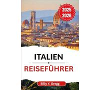 Italien Reiseführer 2025-2026: Entdecken Sie Geschichte, Geschmack und Romantik in einem zeitlosen Land