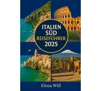 Italien Süd Reiseführer 2025: Ein unkomplizierter Reiseführer für Süditalien, um Apulien, Sizilien, Neapel, die Amalfiküste, Pompeji und darüber hinaus zu erkunden