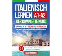 ITALIENISCH LERNEN A1- A2: Der Komplette Kurs von den Grundlagen bis zum Mittelstufenniveau | Grammatik mit Theorie und 500 Übungen, Vokabellisten, ... und Hörbücher. (Italienisch mit Vergnügen)