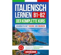 ITALIENISCH LERNEN B1- B2: Der komplette Kurs von der Mittelstufe bis zum Fortgeschrittenen Niveau - Grammatik mit Theorie und Übungen, Vokabellisten, ... und Hörbücher (Italienisch mit Vergnügen)