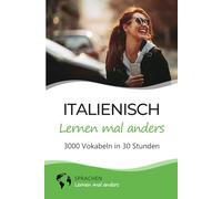 Italienisch lernen mal anders - 3000 Vokabeln in 30 Stunden: Spielend einfach Vokabeln lernen mit einzigartigen Merkhilfen und Gedächtnistraining für Anfänger und Wiedereinsteiger