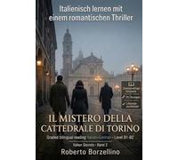 Italienisch lernen mit einem Romantic Thriller. Il mistero della Cattedrale di Torino. B1/B2: Ein echter Roman, zweisprachige Glossare, 25 Übungen mit ... Schreiben. Band 2 (Italian Secrets B1-B2)