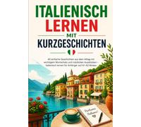 Italienisch lernen mit Kurzgeschichten: 40 einfache Geschichten aus dem Alltag mit wichtigem Wortschatz und nützlichen Ausdrücken - Italienisch lernen für Anfänger auf A1-A2 Niveau