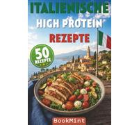 Italienische High Protein Rezepte: 50 Low-Carb-Rezepte der italienischen Küche - gesund abnehmen, Muskelaufbau unterstützen und jeden Tag eiweißreich mediterran genießen