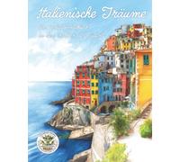 Italienische Träume - Ein Urlaubsmalbuch in den Farben des Südens: Malbuch für Erwachsene für Entspannung, Kreativität und Achtsamkeit