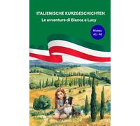Italienische und Deutsche Kurzgeschichten - Le avventure di Bianca e Lucy - A1 / A2 Niveau: Kurzgeschichten zum Italienisch lernen mit Vokabellisten und Lernquizze