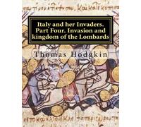 Italy and her Invaders. Part Four. Invasion and kingdom of the Lombards: Volume 4