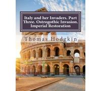 Italy and her Invaders. Part Three. Ostrogothic Invasionm. Imperial Restoration: Volume 3