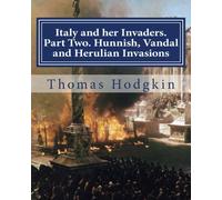 Italy and her Invaders. Part Two. Hunnish, Vandal and Herulian Invasions: Volume 2