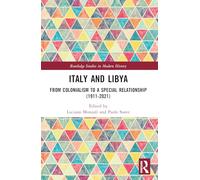 Italy and Libya: From Colonialism to a Special Relationship (1911-2021) (Routledge Studies in Modern History)