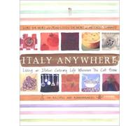 Italy Anywhere: Living an Italian Culinary Life Wherever You Call Home