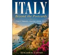 Italy Beyond The Postcards: A Complete Italy Travel Guide, 2026 - 2027