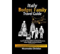 ITALY BUDGET FAMILY TRAVEL GUIDE: Explore with Your Children on Cultural Adventures, Unique Wildlife, and Natural Beauty