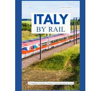 ITALY BY RAIL: A complete Traveller's guide to exploring italy by rail