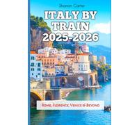 Italy by Train 2025-2026: Rome, Florence, Venice & Beyond: 199 (Travel Books and Tour Guides)
