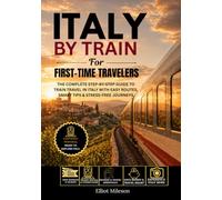 Italy by Train for First-Time Travelers: The Complete Rail Guide to Rome, Florence, Venice & Milan - Tickets, Routes, Itineraries, Hidden Gems & Stress-Free Travel Tips