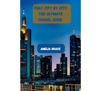 ITALY CITY BY CITY: THE ULTIMATE TRAVEL GUIDE: Discover Rome, Florence, Venice, and Beyond with Maps, Tips, and Hidden Gems