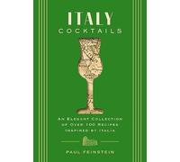 Italy Cocktails : An Elegant Collection of Over 100 Recipes Inspired by Italia