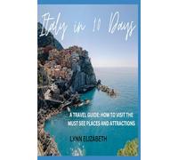 Italy in 10 Days: A TRAVEL GUIDE: HOW TO VISIT THE MUST SEE PLACES AND ATTRACTIONS