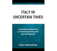Italy in Uncertain Times: Europeanizing Foreign Policy in the Declining Process of the American Hegemony (Foreign Policies of the Middle Powers)