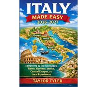 ITALY MADE EASY 2026-2027: A Simple Step-by-Step Travel Guide to Rome, Florence, Venice, Coastal Escapes, and Local Experiences