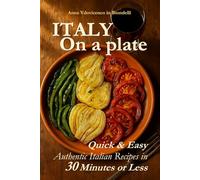 Italy on a Plate: Quick & Easy Authentic Italian Recipes in 30 Minutes or Less